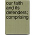 Our Faith And Its Defenders; Comprising