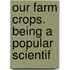 Our Farm Crops. Being A Popular Scientif