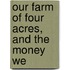 Our Farm Of Four Acres, And The Money We