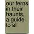Our Ferns In Their Haunts, A Guide To Al
