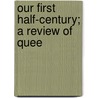 Our First Half-Century; A Review Of Quee door Queensland