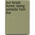 Our Forest Home; Being Extracts From The