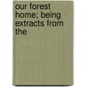 Our Forest Home; Being Extracts From The by Frances Stewart