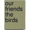 Our Friends The Birds door Caroline H. Parker