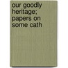 Our Goodly Heritage; Papers On Some Cath door Henry George Hughes