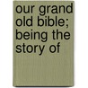 Our Grand Old Bible; Being The Story Of door Sir William Muir
