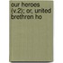 Our Heroes (V.2); Or, United Brethren Ho