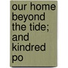 Our Home Beyond The Tide; And Kindred Po door Ellen E. Miles