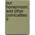 Our Honeymoon; And Other Comicalities Fr