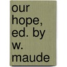 Our Hope, Ed. By W. Maude door William Maude