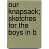 Our Knapsack; Sketches For The Boys In B door Francis Marion McAdams