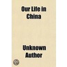 Our Life In China door Unknown Author