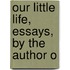 Our Little Life, Essays, By The Author O