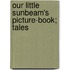Our Little Sunbeam's Picture-Book; Tales