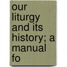 Our Liturgy And Its History; A Manual Fo by Unknown