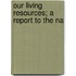 Our Living Resources; A Report To The Na