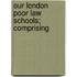 Our London Poor Law Schools; Comprising