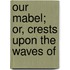 Our Mabel; Or, Crests Upon The Waves Of