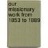 Our Missionary Work From 1853 To 1889