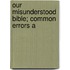 Our Misunderstood Bible; Common Errors A