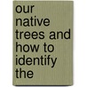 Our Native Trees And How To Identify The door Richard Ed. Keeler