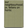Our Neighbourhood; Or, Letters On Hortic door Mary Griffith
