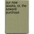 Our New Alaska, Or, The Seward Purchase