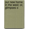 Our New Home In The West; Or, Glimpses O door Caroline Matilda Kirkland