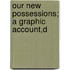 Our New Possessions; A Graphic Account,D