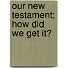 Our New Testament; How Did We Get It? door Henry Clay Vedder