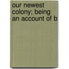 Our Newest Colony; Being An Account Of B door A.G. Anderson