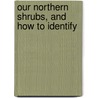 Our Northern Shrubs, And How To Identify by Harriet L. Keeler