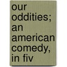 Our Oddities; An American Comedy, In Fiv door Stanley. (From Old Catalog] Mckenna