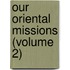 Our Oriental Missions (Volume 2)