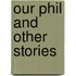 Our Phil And Other Stories