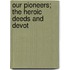 Our Pioneers; The Heroic Deeds And Devot