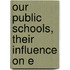 Our Public Schools, Their Influence On E