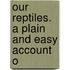 Our Reptiles. A Plain And Easy Account O