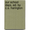 Our School Days, Ed. By C.S. Harington door William S. Martin