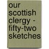 Our Scottish Clergy - Fifty-Two Sketches