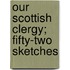 Our Scottish Clergy; Fifty-Two Sketches