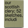 Our Scottish Clery; 52 Sketches, Includi door John Smith