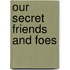 Our Secret Friends And Foes