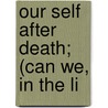 Our Self After Death; (Can We, In The Li by Reverend Arthur Chambers