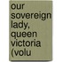 Our Sovereign Lady, Queen Victoria (Volu