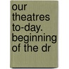 Our Theatres To-Day. Beginning Of The Dr door Ruth Crosby Dimmick