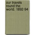 Our Travels Round The World. 1892-94