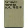 Our Travels Round The World. 1892-94 by E.C. Sim