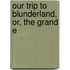 Our Trip To Blunderland, Or, The Grand E