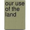 Our Use Of The Land by Ayers Brinser